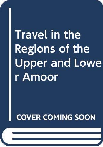 Travel in the Regions of the Upper and Lower Amoor
