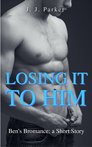 Losing It To Him: a Thanksgiving I'll Never Forget: Ben's Bromance - a Short Story (First Time Gay,...