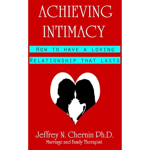 Achieving Intimacy: How to Have a Loving Relationship That Lasts by Jeffrey N. Chernin episode artwork