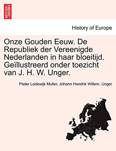 Onze Gouden Eeuw. De Republiek der Vereenigde Nederlanden in haar bloeitijd. Geïllustreerd onder toezicht van J. H. W. Unger. Vol. III. (Dutch Edition)