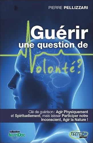 Guérir - une question de Volonté ?: Se soigner physiquement, spirituellement et inconsciemment