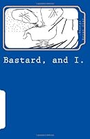 Bastard, and I.: 1466444630 Book Cover