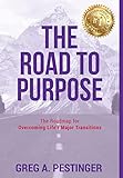 The Road to Purpose: The Roadmap for Overcoming Life's Major Transitions