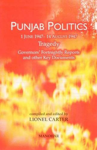 Punjab Politics, 1 June 1947 – 14 August 1947: Tragedy: Governors` Fortnightly Reports and other Key Documents