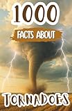 1000 Awesome Facts About Tornadoes: Thrilling Weather Trivia, Mind-Blowing Storm Facts, and Fascinating Discoveries About Twisters, Extreme Winds, and Nature’s Power