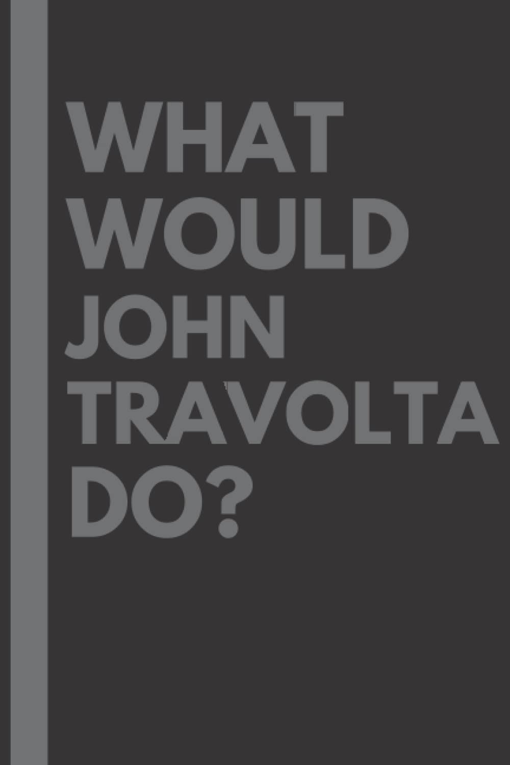 What Would John Travolta Do?: Lined Journal Notebook, perfect gift for all John Travolta fans - 6x9 inches - 110pages