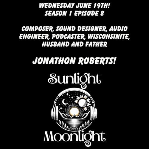 The Sunlight Moonlight Podcast Episode 8 - Composer, Sound Designer, Audio Engineer Jonathon Roberts! copertina