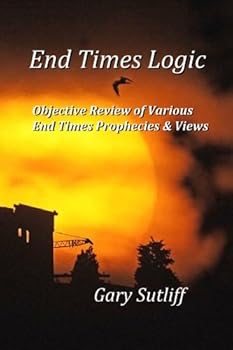 Paperback End Times Logic: Objective Review of Various End Times Prophecies & Views Book