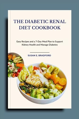 The Diabetic Renal Diet Cookbook: Simple Recipes and Smart Meal Plans to Protect Your Kidneys, Manage Blood Sugar, and Enjoy Life Again (The Complete Diet & Nutrition Series) (English Edition) - Bradford , Susan E.