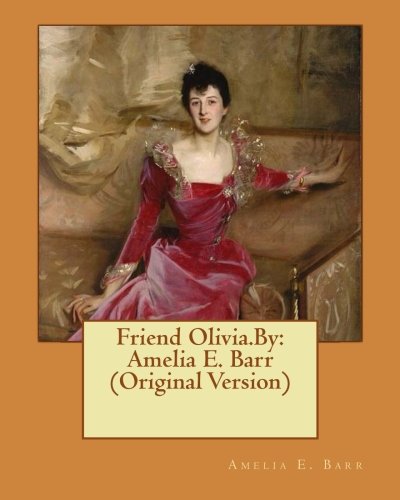 Friend Olivia.By: Amelia E. Barr (Original Version)