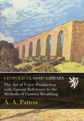 The Art of Voice-Production with Special Reference to the Methods of Correct Breathing