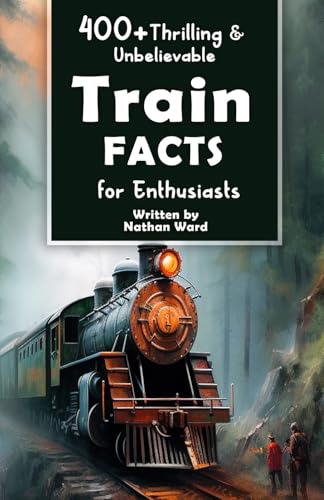 400+ Thrilling & Unbelievable Train Facts for Enthusiasts: Explore Legendary Engineers, Railroad...