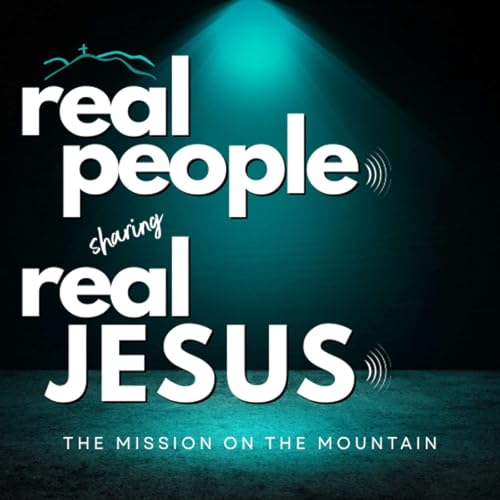 Real People Sharing Real Jesus Podcast Por The Mission on the Mountain arte de portada