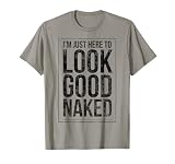 Funny Gym Workout Look Good Naked Sexy Fitness Bodybuilder T-Shirt