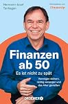 Finanzen ab 50: Es ist nicht zu spät: Vermögen sichern, rich