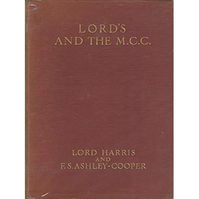 Lord's and the M.C.C. A Cricket Cronicle of 137 Years, Based on Official Documents, and Published, with the Knowledge and Sanction of the Marylebone Cricket Club to Commemorate the Centenary of Their Present Groung.