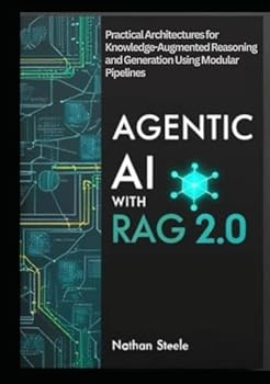 Hardcover AGENTIC AI WITH RAG 2.0: Practical Architectures for Knowledge-Augmented Reasoning and Generation Using Modular Pipelines with LangChain, Vector ... Agents: The Complete Framework Series) Book