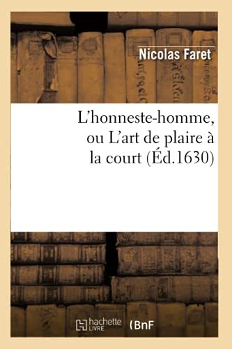 L'Honneste-Homme, Ou l'Art de Plaire À La Court (Éd.1630) (Litterature) (French Edition)