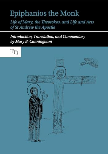 Epiphanios the Monk: Life of Mary, the Theotokos, and Life and Acts of St Andrew the Apostle (Translated Texts for Byzantinists, 13)