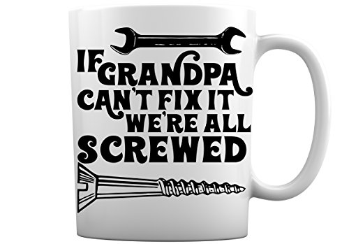 Get Cheap Price If Grandpa Cant Fix It Were All Screwed Mug Funny 11 Ounce White Coffee Mug