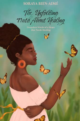 The Unfolding Truth About Healing: Unspoken Words of a Heart that Needs Healing