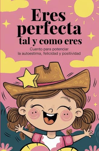 Eres perfecta tal y como eres: Cuento para potenciar la autoestima, felicidad y positividad.