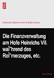 Die Finanzverwaltung am Hofe Heinrichs VII. waÌˆhrend des RoÌˆmerzuges, etc.