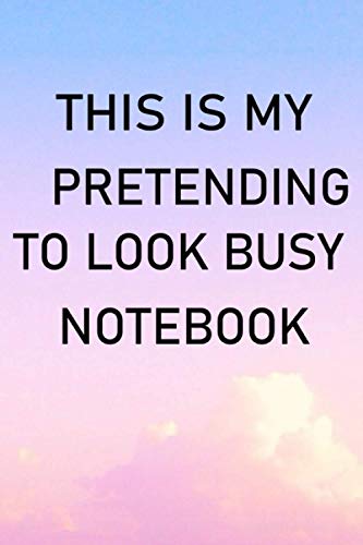 This is my pretending to look busy NOTEBOOK: Funny sarcastic Journal for Women (Journals to write in); Gag Gift for Moms; Notebook for Women students