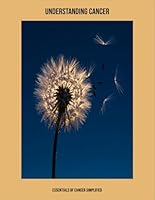 Understanding Cancer: Essentials Of Cancer Simplified B0FPM4G39S Book Cover