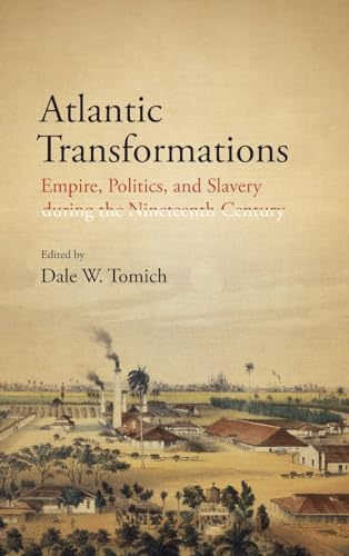 Atlantic Transformations: Empire, Politics, and Slavery during the Nineteenth Century (Femand Braudel Center Studies)