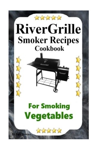 RiverGrille Smoker Recipes Cookbook For Smoking Vegetables