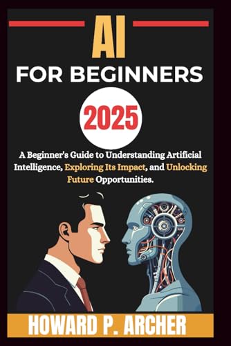 AI FOR BEGINNERS: A beginners guide to understanding artificial intelligence,