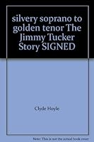 silvery soprano to golden tenor The Jimmy Tucker Story SIGNED 9766330301 Book Cover