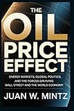  The Oil Price Effect: Energy Markets, Global Politics, and the Forces Driving Wall Street and the World Economy