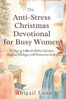 The Anti-Stress Christmas Devotional for Busy Women: 25 Days of 5-Minute Biblical Wisdom, Practical Strategies and Permission to Do Less B0G34ZG6X7 Book Cover