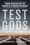 Test Gods: Virgin Galactic and the Making of a Modern Astronaut
