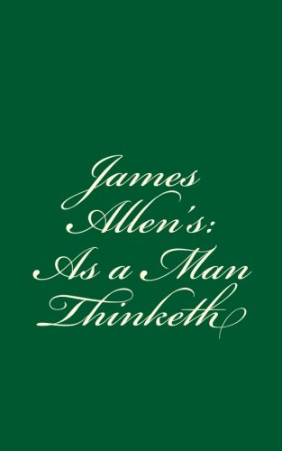 James Allen's: As a Man Thinketh: By James Allen
