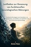 Leitfaden zur Genesung von funktionellen neurologischen Störungen: Praktische Strategien zum Verstehen von Symptomen, zum Aufbau von Stabilität und zur Unterstützung des Alltags