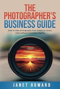 Paperback The Photographer's Business Guide: How to take photography from hobby to career, even if without a business degree Book