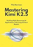 Mastering Kimi K2.5: Building High-Reasoning AI Applications with Long-Context Models