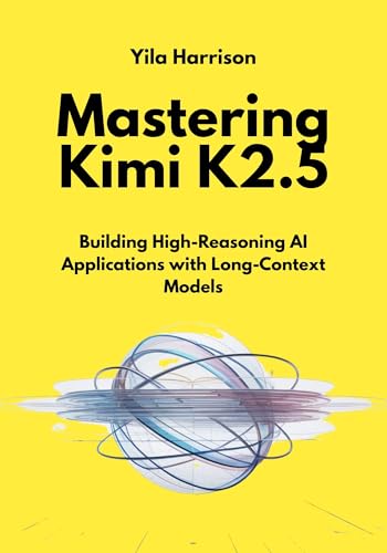 Mastering Kimi K2.5: Building High-Reasoning AI Applications with Long-Context Models