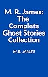 M. R. James: The Complete Ghost Stories Collection