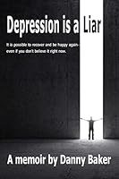 Depression Is a Liar: It Is Possible to Recover and Be Happy Again - Even If You Don't Believe It Right Now 0994320426 Book Cover
