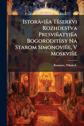 Istoräií¡a Tí¡serkvi Rozhdestva Presvií¡atyií¡a Bogorodití¡sy Na Starom Simonovií¡e, V Moskvií¡e: K Eií¡a Pií¡atisotlií¡etäií¡u (1370-1870) (Russian Edition)