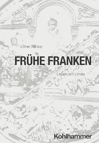 Frühe Franken: Leben am Limes (Reiche der Alten Welt - Ethnien, Länder, Dynastien (RAW))