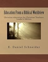 Education From a Biblical Worldview: Christian education for Christian Teachers 1475155921 Book Cover