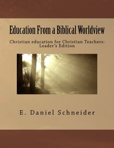 Education From a Biblical Worldview: Christian education for Christian Teachers