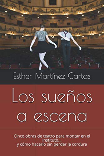 Los sueños a escena: Cinco obras de teatro para montar en el instituto... y cómo hacerlo sin perder la cordura (Obras para montar en el instituto) (Spanish Edition)
