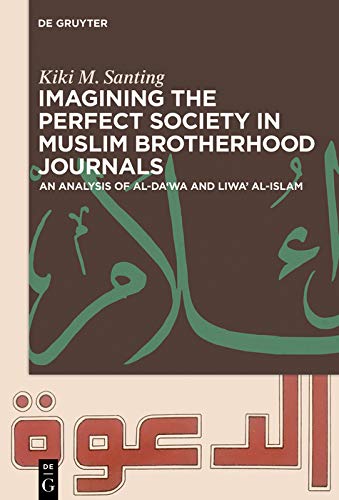 Imagining the Perfect Society in Muslim Brotherhood Journals: An Analysis of al-Da'wa and Liwa' al-Islam      [Print Replica] Kindle Edition