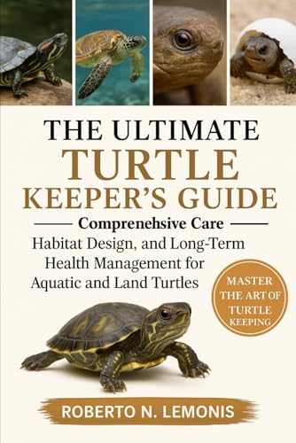 THE ULTIMATE TURTLE KEEPER’S GUIDE: Comprehensive Care, Habitat Design, and Long-Term Health Management for Aquatic and Land Turtles